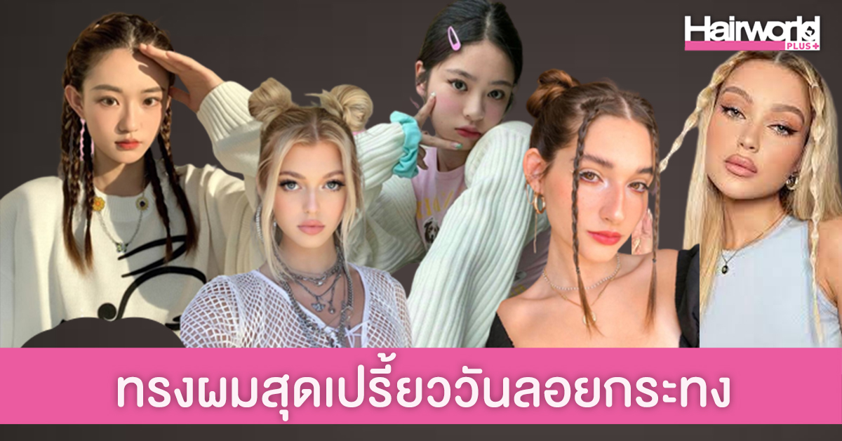 แจกลิสต์ 5 ทรงผมสุดเปรี้ยว ทำไปเที่ยววันลอยกระทง